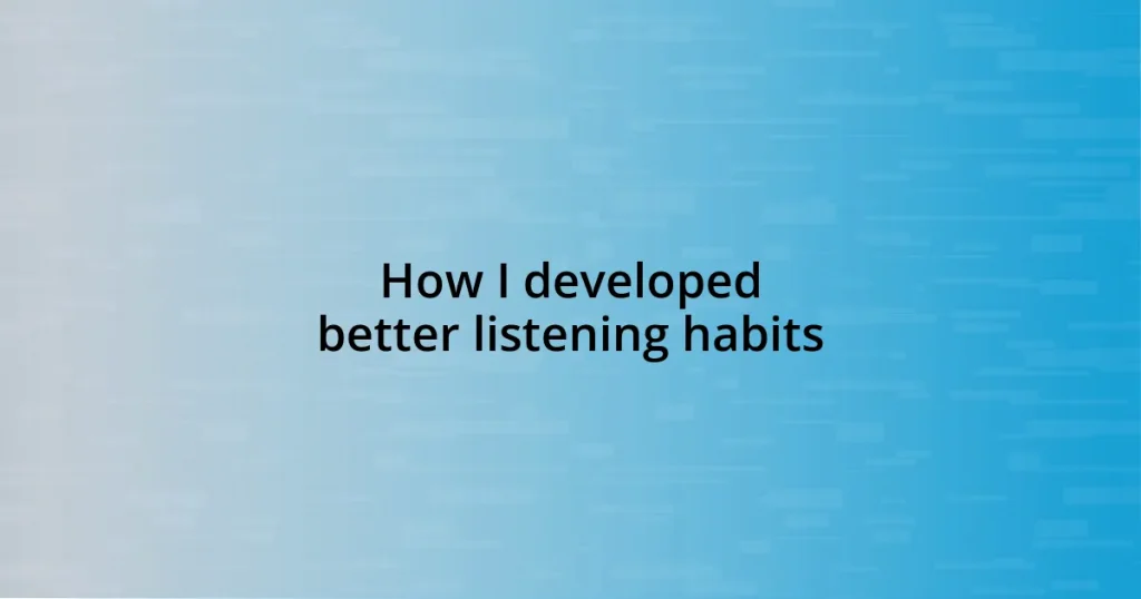 How I developed better listening habits