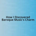 How I Discovered Baroque Music’s Charm