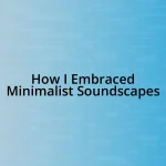 How I Embraced Minimalist Soundscapes