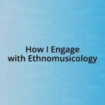 How I Engage with Ethnomusicology