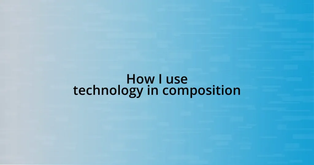 How I use technology in composition