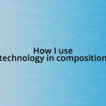 How I use technology in composition