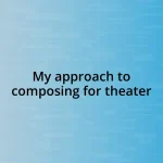 My approach to composing for theater