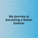 My journey to becoming a better listener