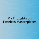 My Thoughts on Timeless Masterpieces