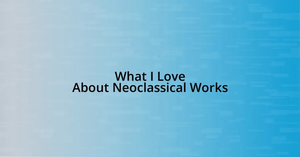 What I Love About Neoclassical Works