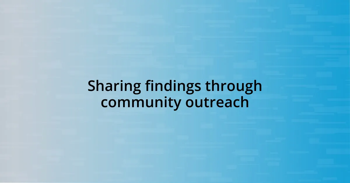 Sharing findings through community outreach