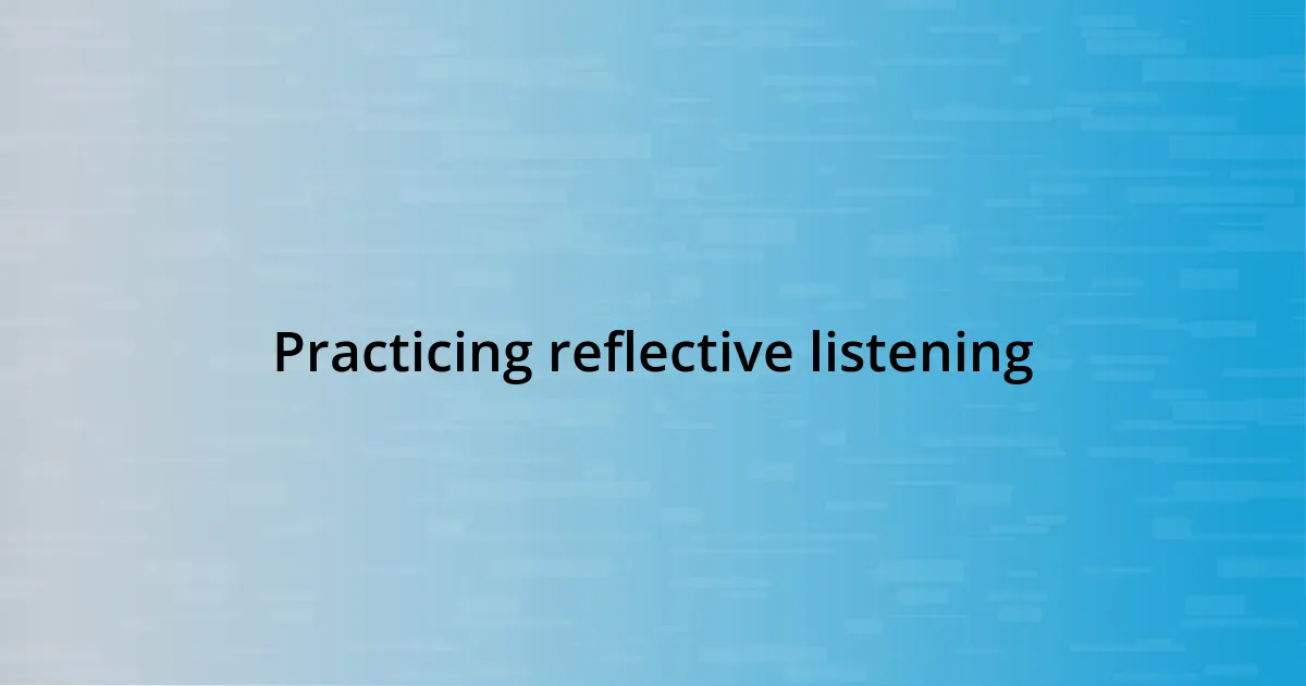 Practicing reflective listening