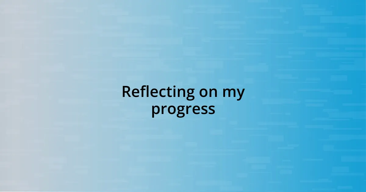 Reflecting on my progress