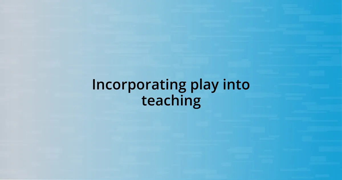 Incorporating play into teaching