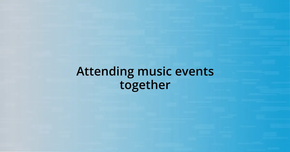 Attending music events together