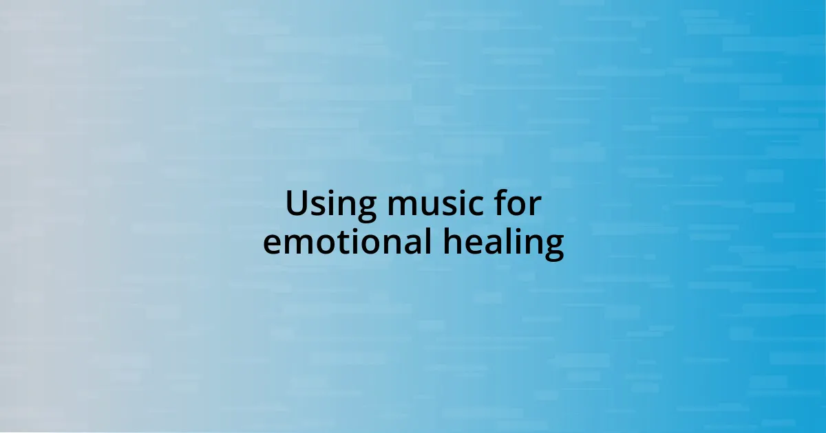 Using music for emotional healing