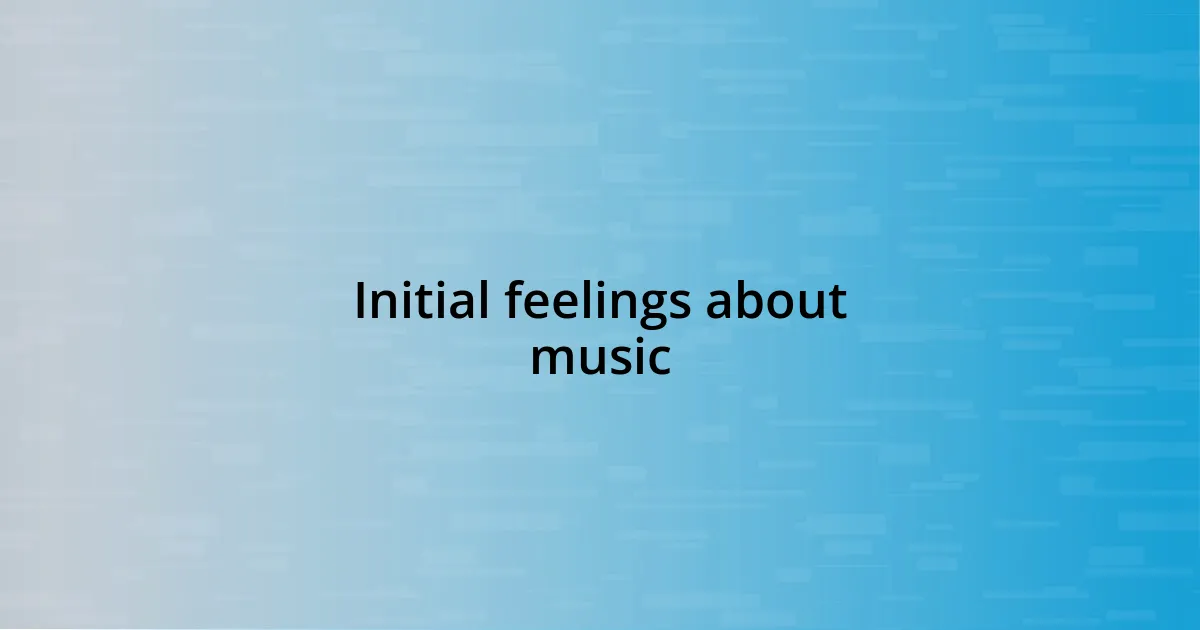 Initial feelings about music