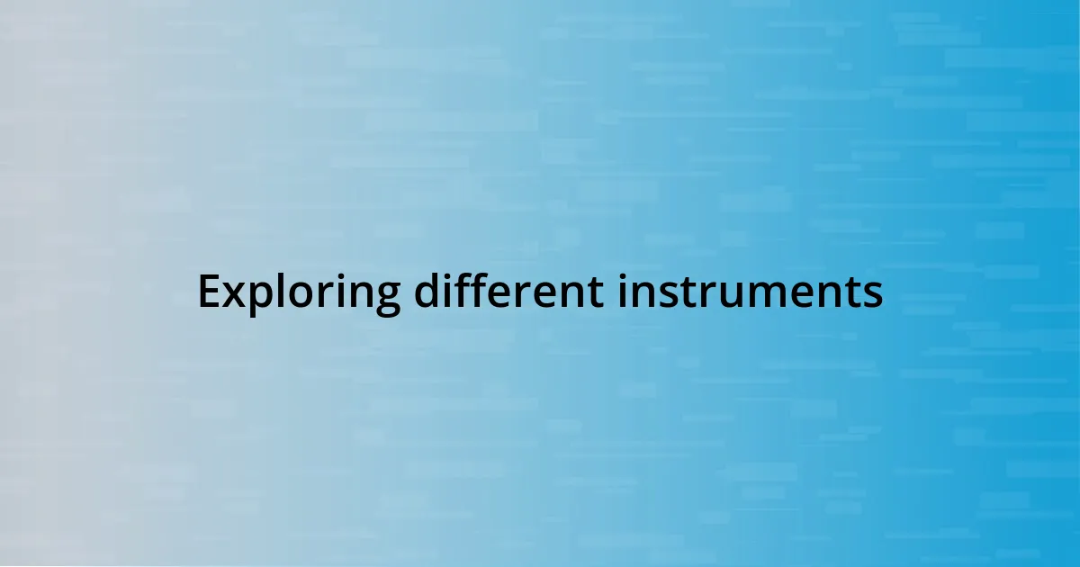 Exploring different instruments