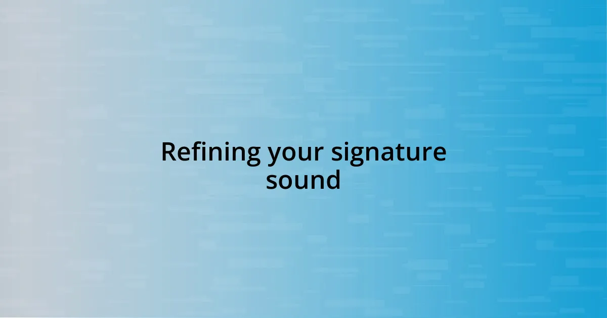 Refining your signature sound