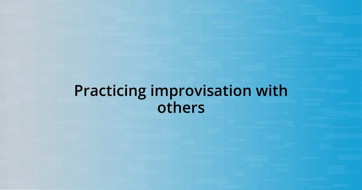 Practicing improvisation with others