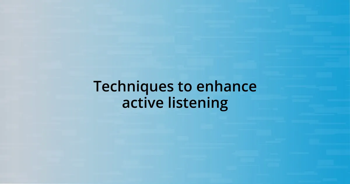 Techniques to enhance active listening