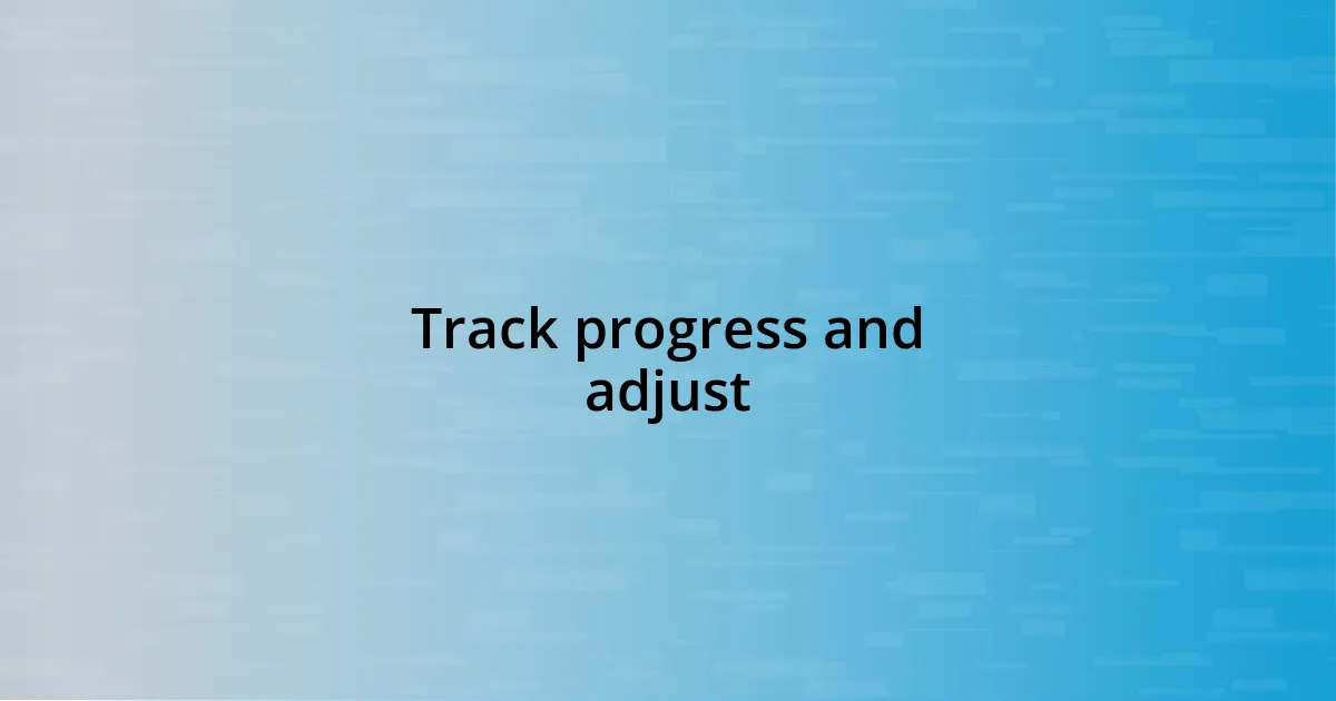 Track progress and adjust