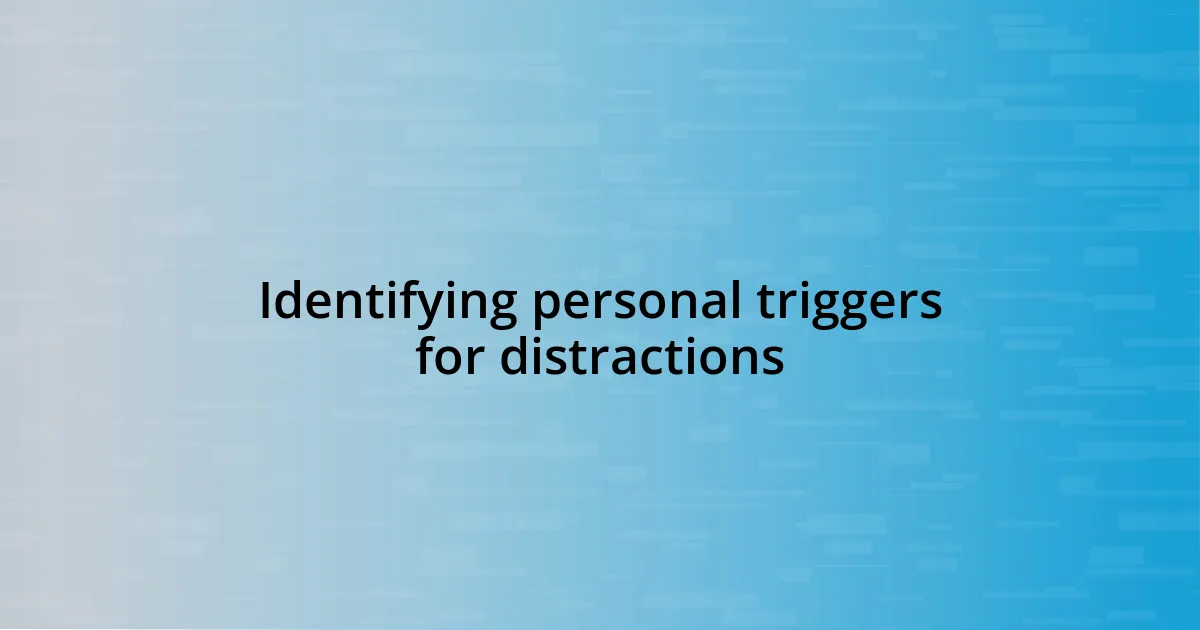 Identifying personal triggers for distractions