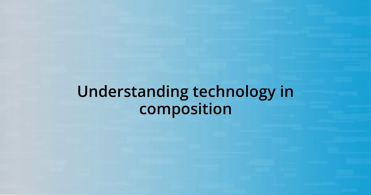 Understanding technology in composition