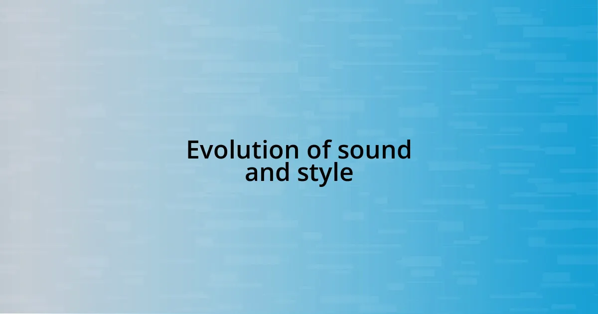 Evolution of sound and style