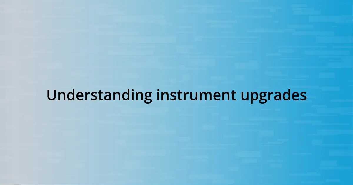 Understanding instrument upgrades