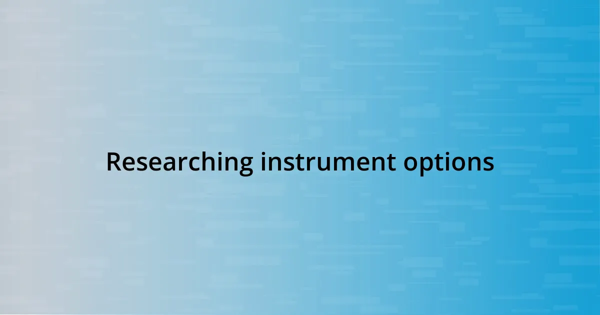 Researching instrument options