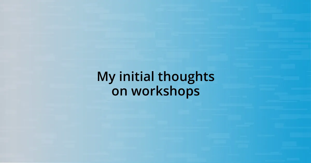 My initial thoughts on workshops