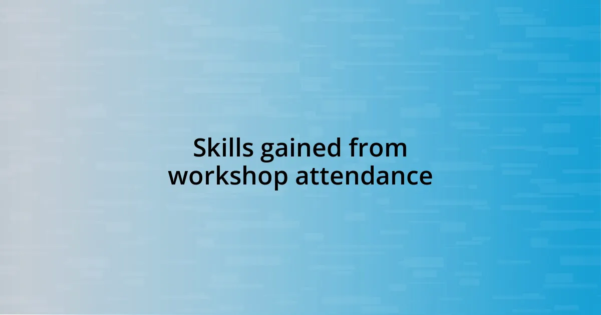 Skills gained from workshop attendance