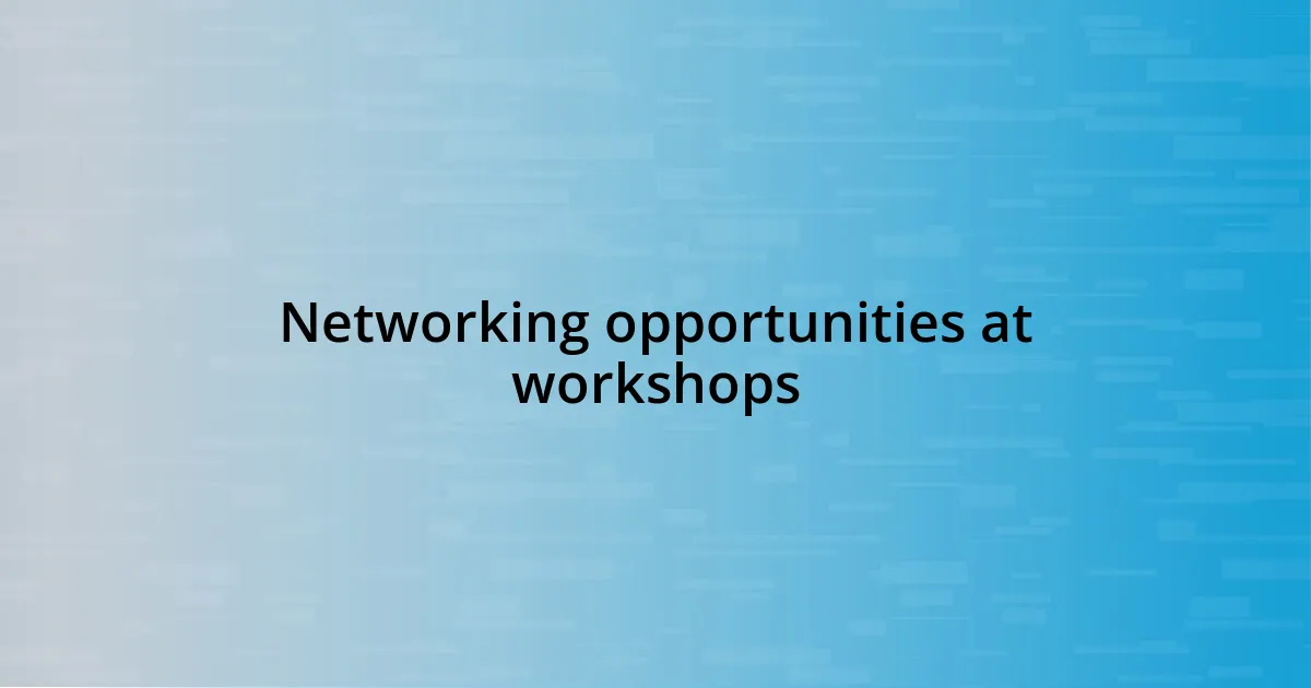 Networking opportunities at workshops