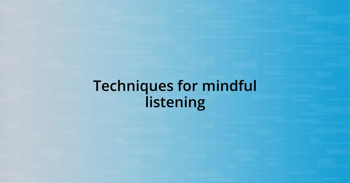 Techniques for mindful listening