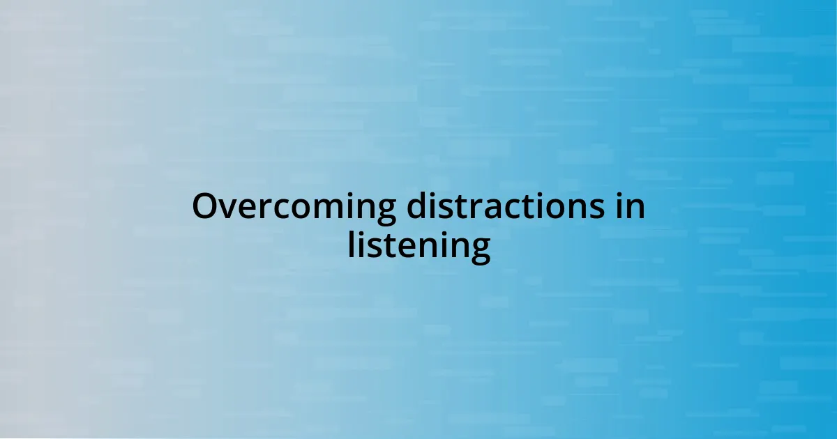 Overcoming distractions in listening