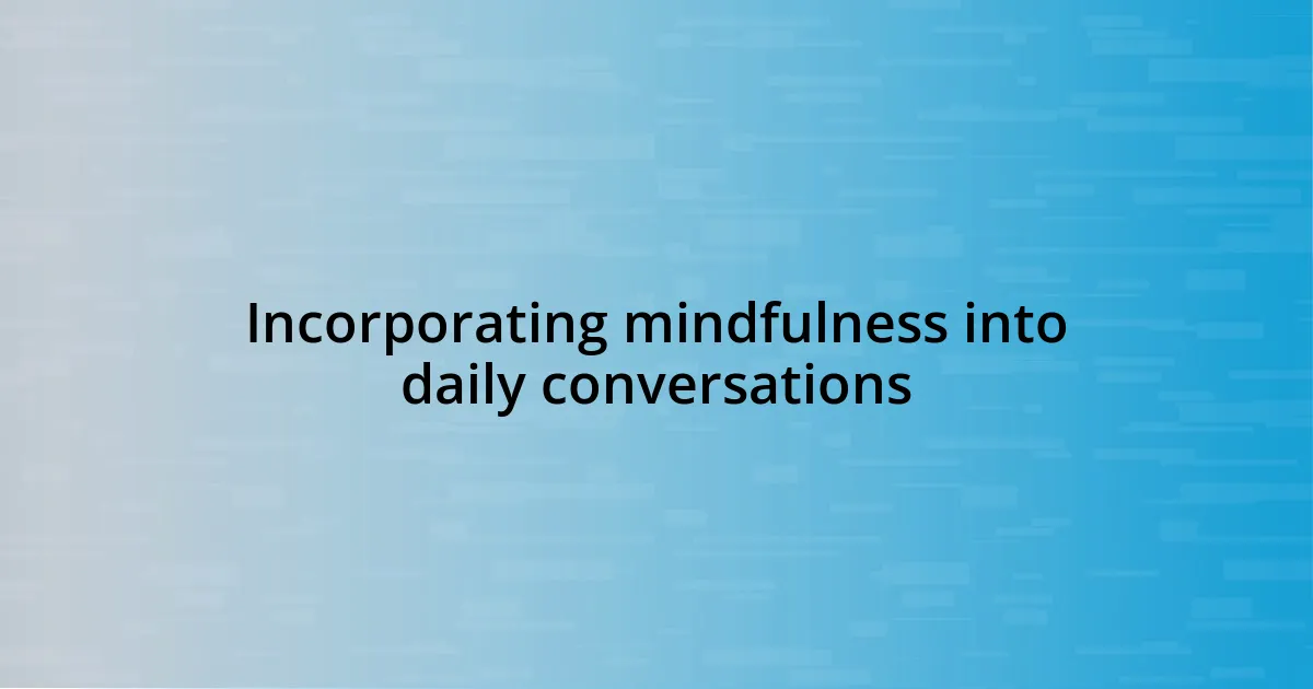 Incorporating mindfulness into daily conversations