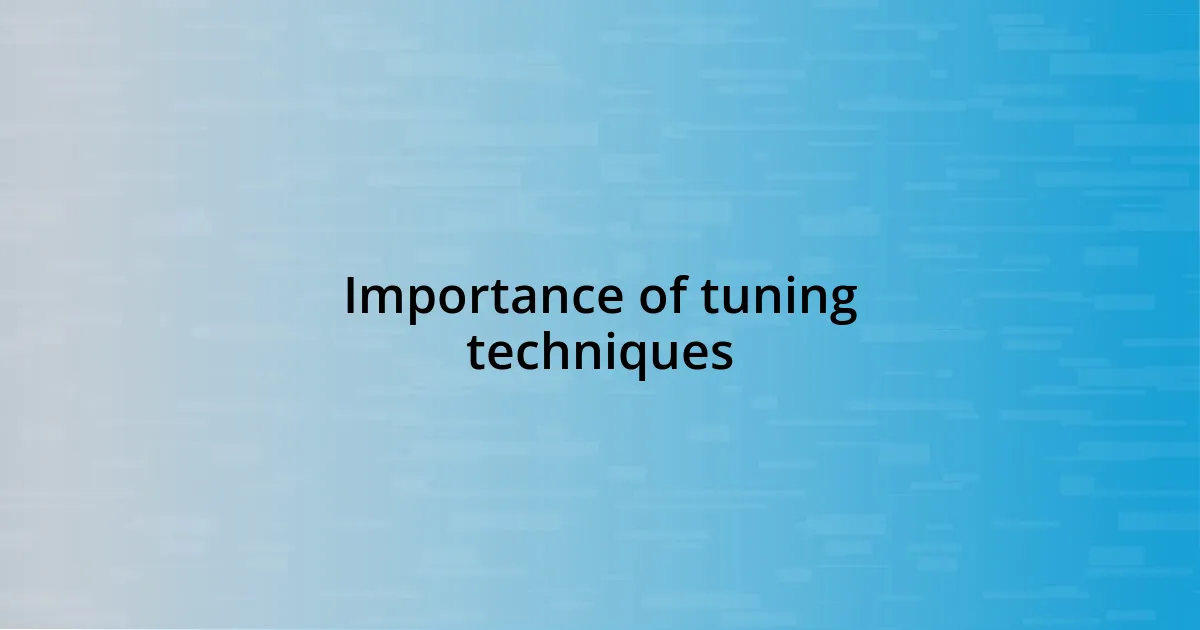 Importance of tuning techniques