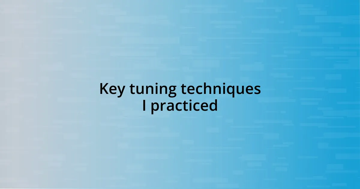 Key tuning techniques I practiced