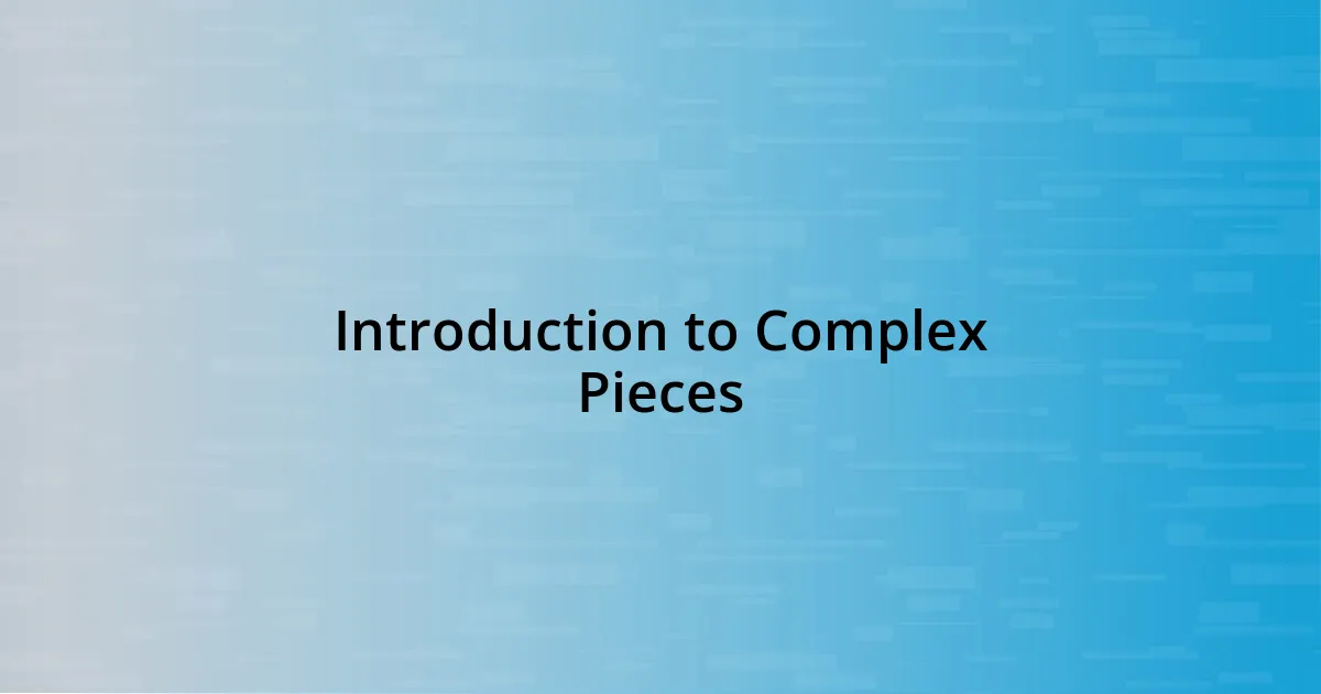 Introduction to Complex Pieces