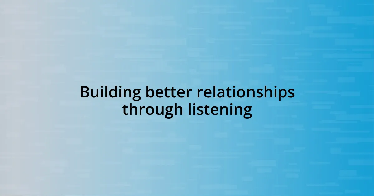 Building better relationships through listening