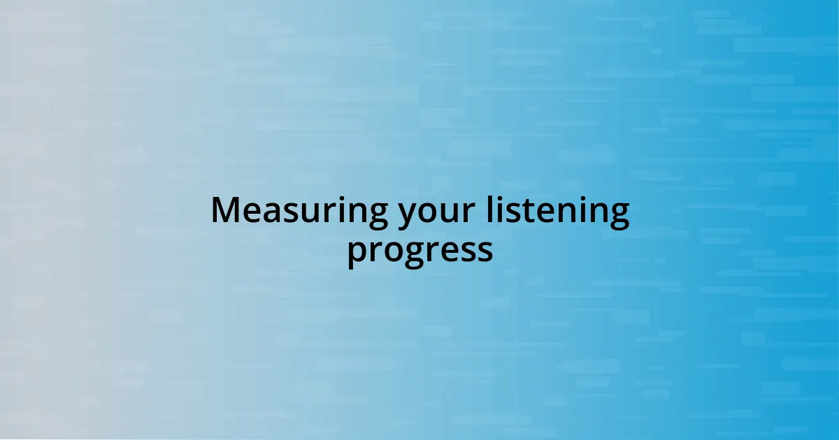 Measuring your listening progress