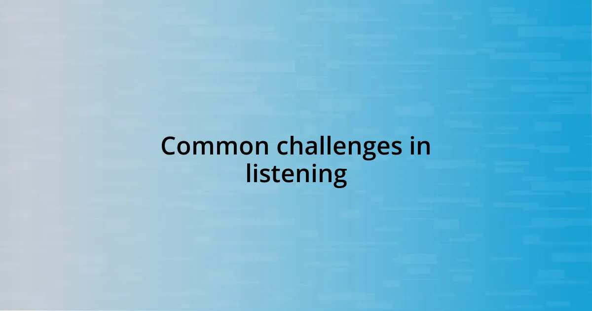 Common challenges in listening