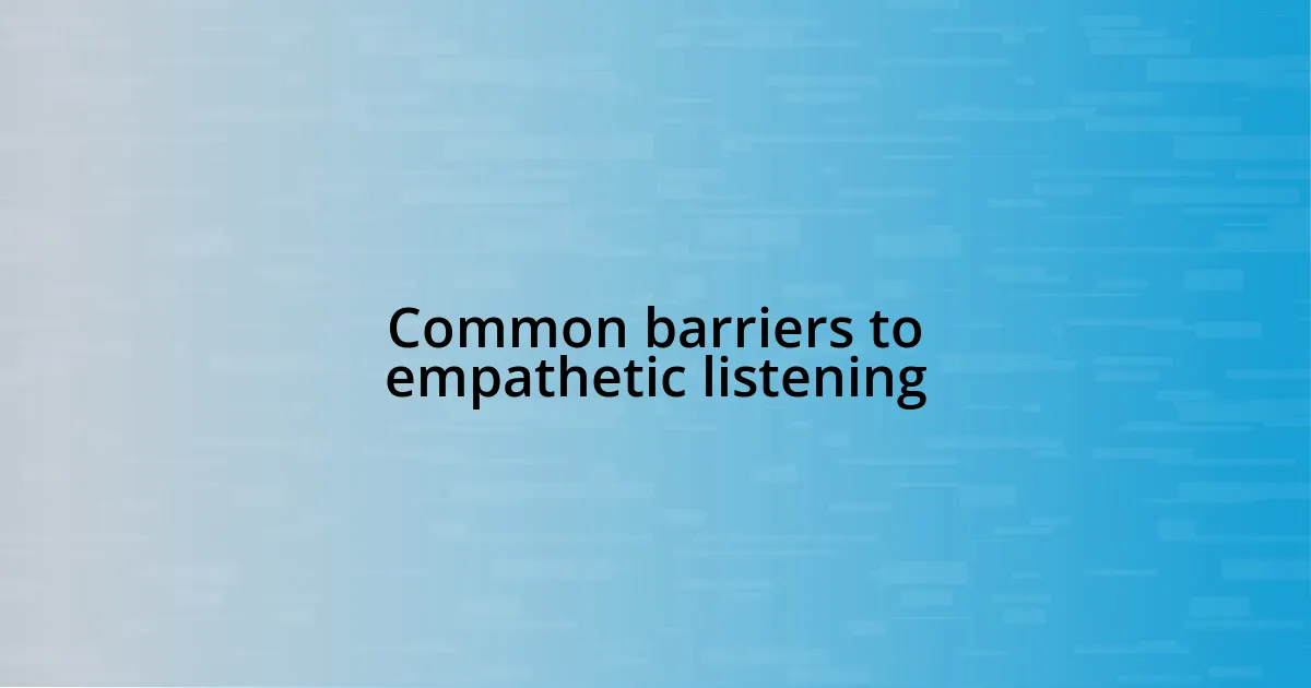 Common barriers to empathetic listening