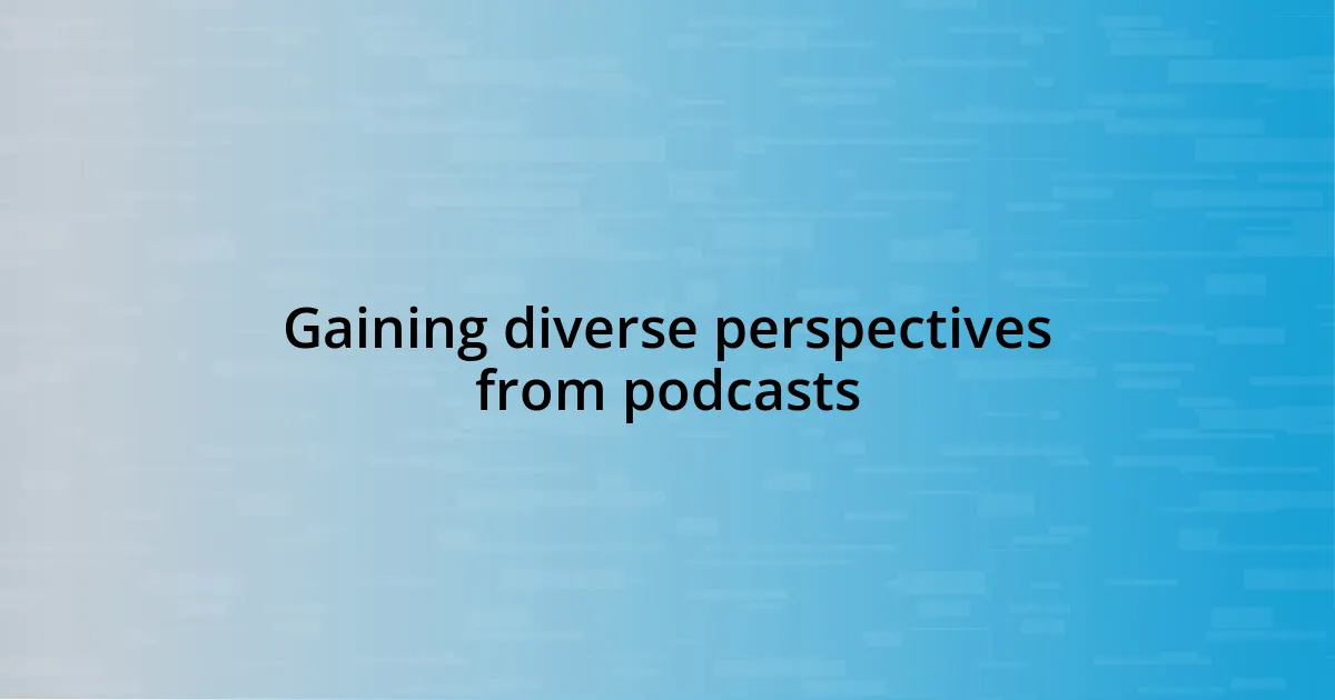 Gaining diverse perspectives from podcasts