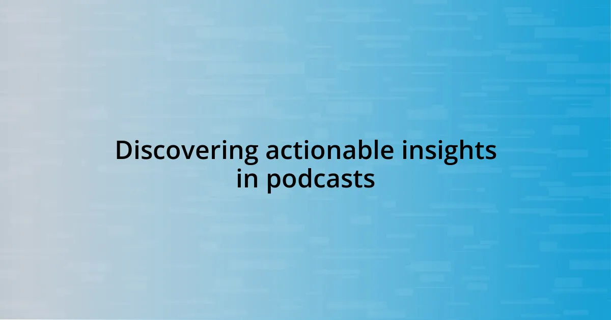 Discovering actionable insights in podcasts