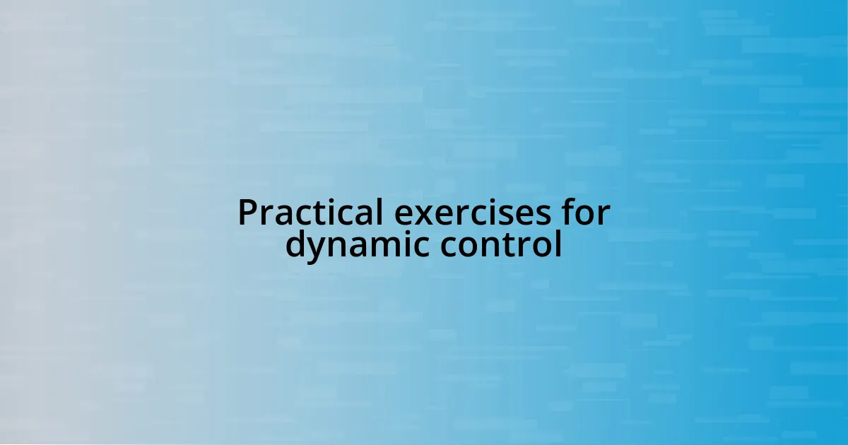 Practical exercises for dynamic control