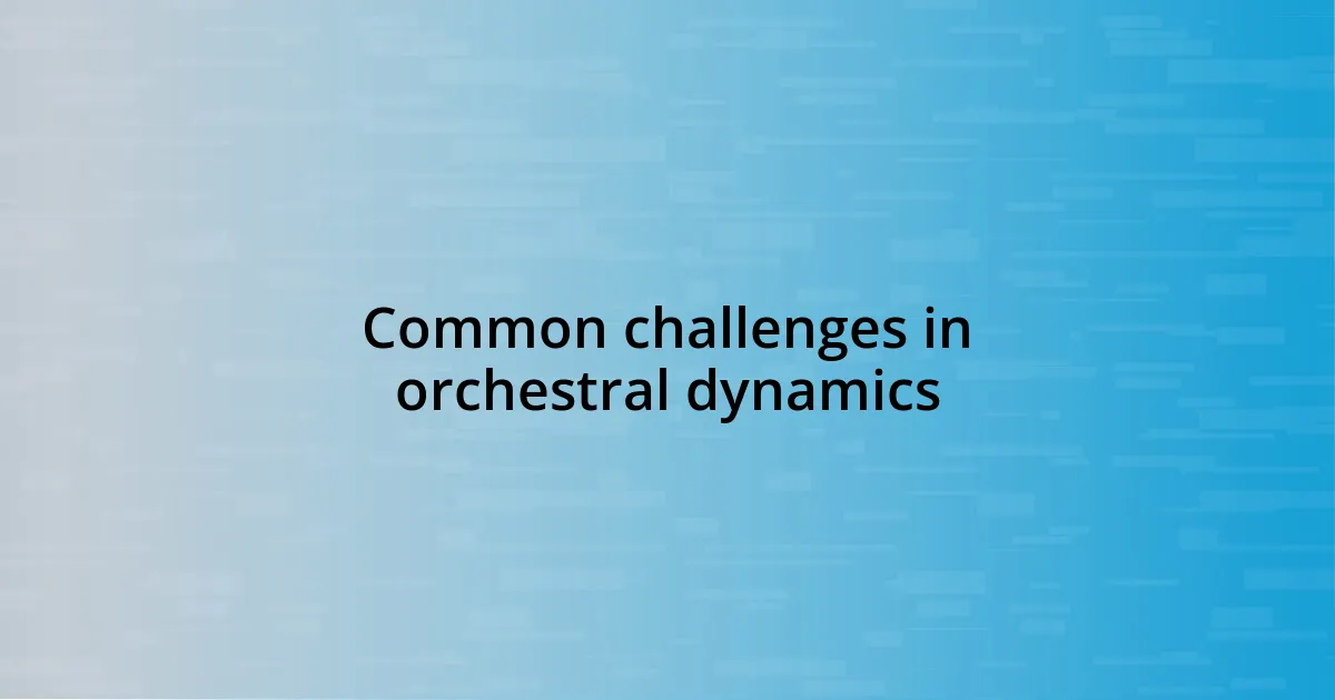 Common challenges in orchestral dynamics